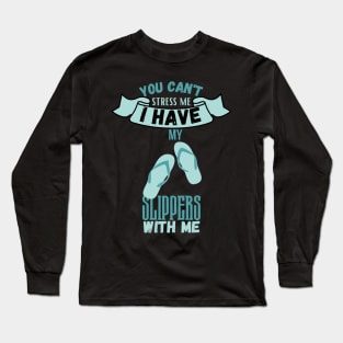 You Can't Stress Me I Have Slippers With Me Long Sleeve T-Shirt